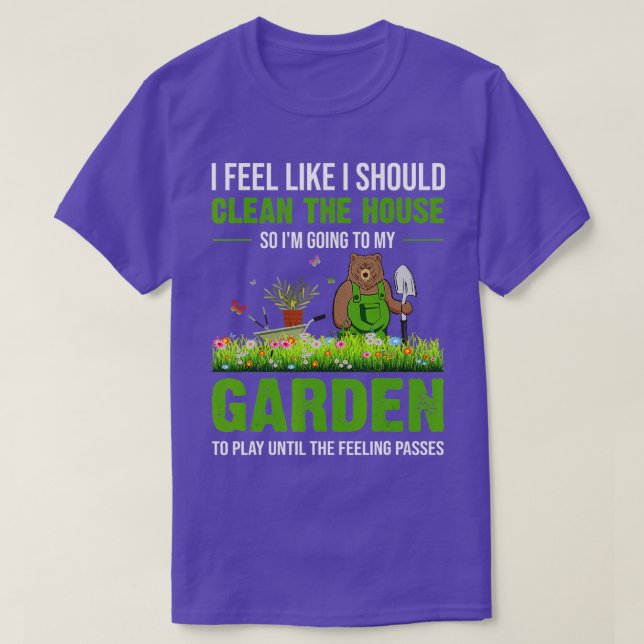 I Feel Like I Should Clean The House To My Garden  T-Shirt (Design Front)