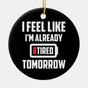 I Feel Like I'm Already Tired Tomorrow Ceramic Tree Decoration