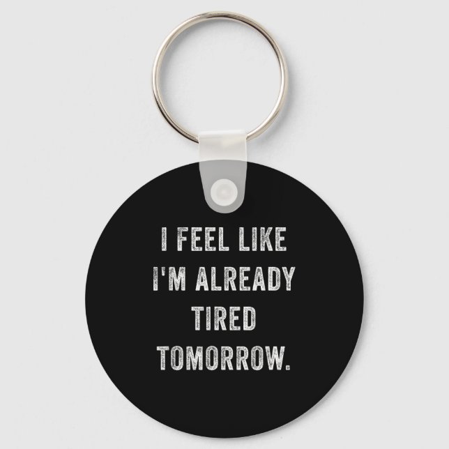 I Feel Like I'm Already Tired Tomorrow Funny Sarca Key Ring (Front)