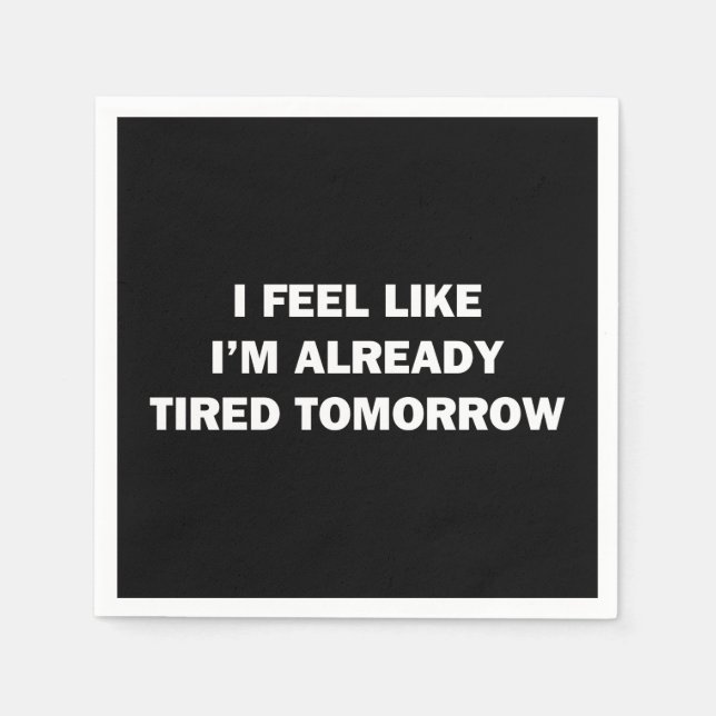 I Feel Like I'm Already Tired Tomorrow Napkin (Front)