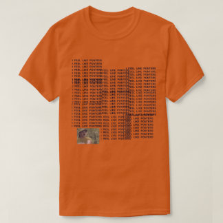 I FEEL LIKE PONTERS T-Shirt