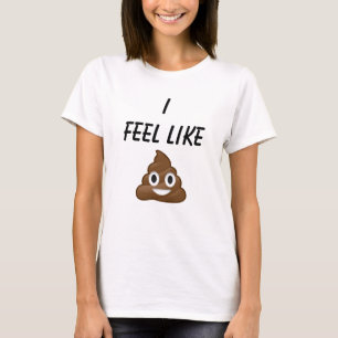 I Feel Like Poop T-Shirt