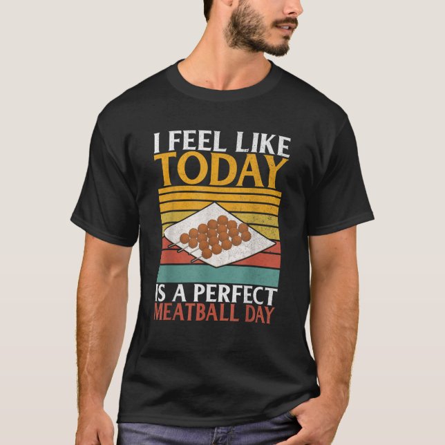 I feel like today is a perfect Meatball Day Meatba T-Shirt (Front)