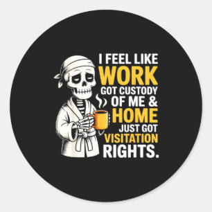 I Feel Like Work Got Custody Anel Custody Of Me Fu Classic Round Sticker