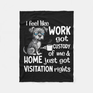 I Feel Like Work Got Custody Anel Custody Of Me Fu Fleece Blanket