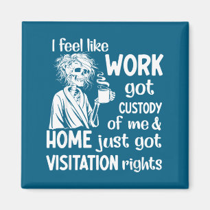 I Feel Like Work Got Custody Anel Custody Of Me Fu Magnet