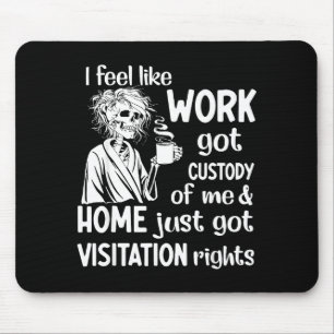 I Feel Like Work Got Custody Anel Custody Of Me Fu Mouse Mat