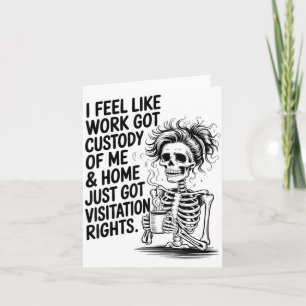 I Feel Like Work Got Custody Of Me &amp; Home Funn Card