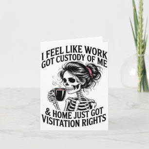 I Feel Like Work Got Custody Of Me &amp; Home Funn Card
