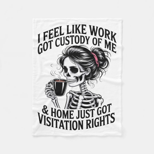 I Feel Like Work Got Custody Of Me &amp; Home Funn Fleece Blanket (Front)