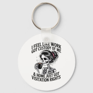 I Feel Like Work Got Custody Of Me & Home Funn Key Ring