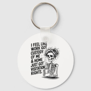 I Feel Like Work Got Custody Of Me & Home Funn Key Ring