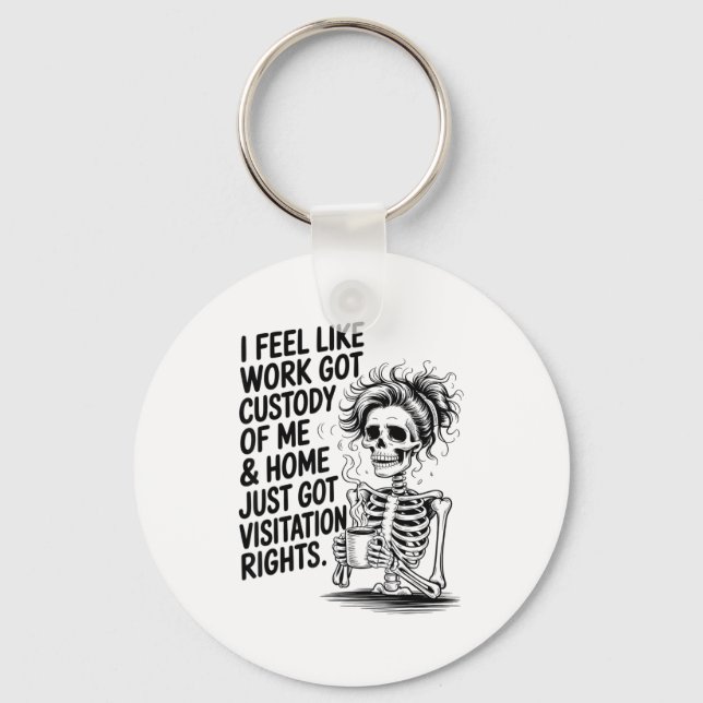 I Feel Like Work Got Custody Of Me &amp; Home Funn Key Ring (Front)