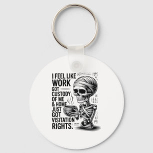 I Feel Like Work Got Custody Of Me & Home Funn Key Ring