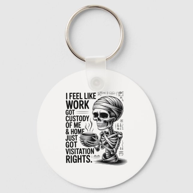 I Feel Like Work Got Custody Of Me &amp; Home Funn Key Ring (Front)