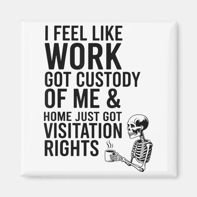 I Feel Like Work Got Custody Of Me &amp; Home Funn Magnet (Front)