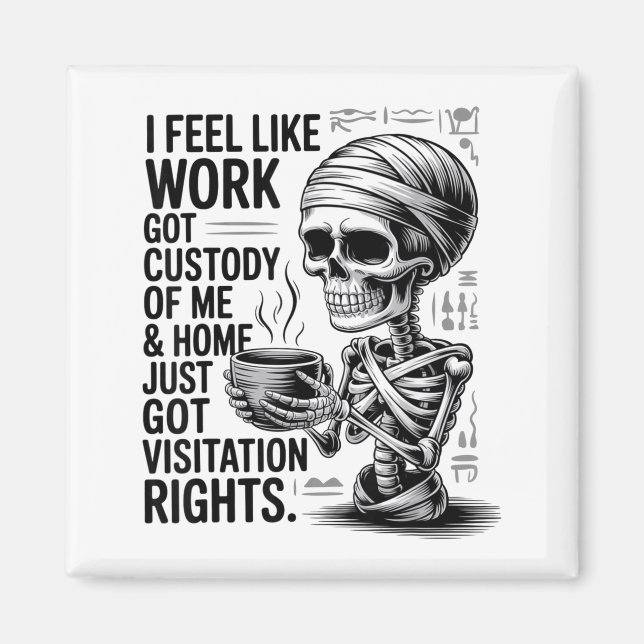 I Feel Like Work Got Custody Of Me &amp; Home Funn Magnet (Front)