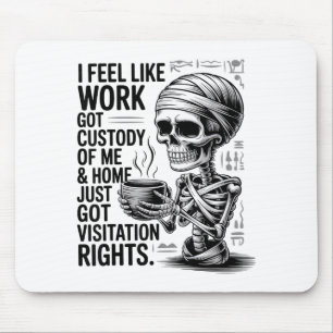 I Feel Like Work Got Custody Of Me &amp; Home Funn Mouse Mat