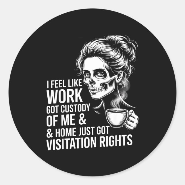 I Feel Like Work Got Custody Of Me And Home  Classic Round Sticker (Front)