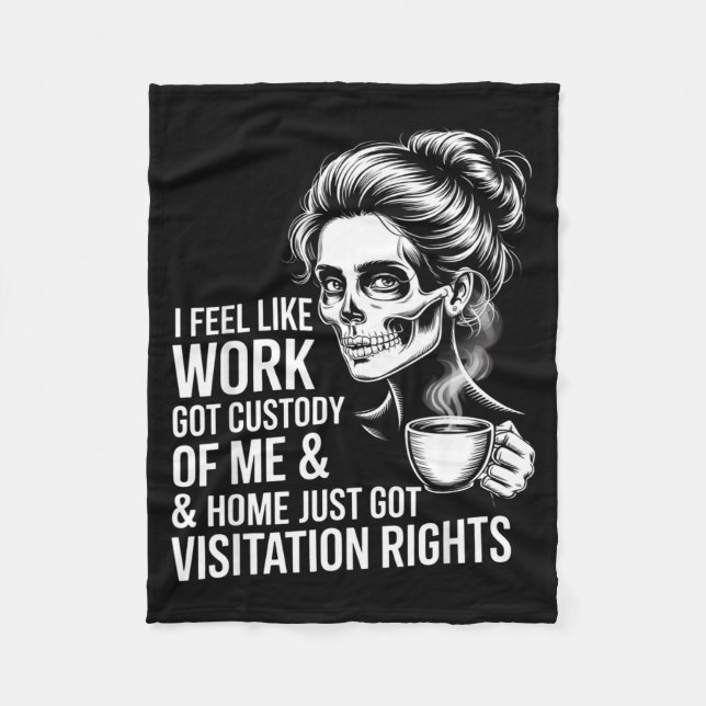 I Feel Like Work Got Custody Of Me And Home  Fleece Blanket (Front)