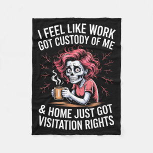 I Feel Like Work Got Custody Of Me And Home Fleece Blanket