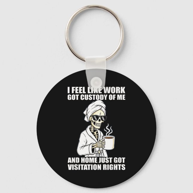 I Feel Like Work Got Custody Of Me And Home Funny  Key Ring (Front)