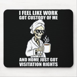 I Feel Like Work Got Custody Of Me And Home Funny  Mouse Mat