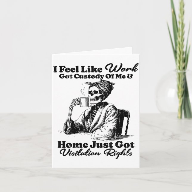 I Feel Like Work Got Custody Of Me And Home Just G Card (Front)