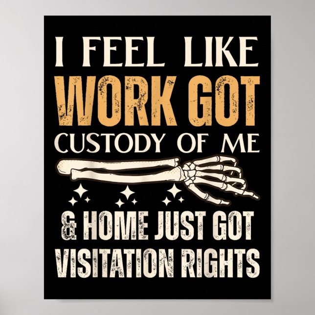 I Feel Like Work Got Custody Of Me And Home Just  Poster (Front)