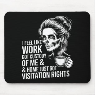 I Feel Like Work Got Custody Of Me And Home Mouse Mat