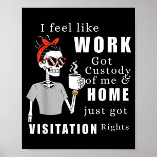 I Feel Like Work Got Custody Of Me Funny Home Visi Poster