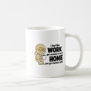 I Feel Like Work Got Custody Of Me Funny Work Coffee Mug
