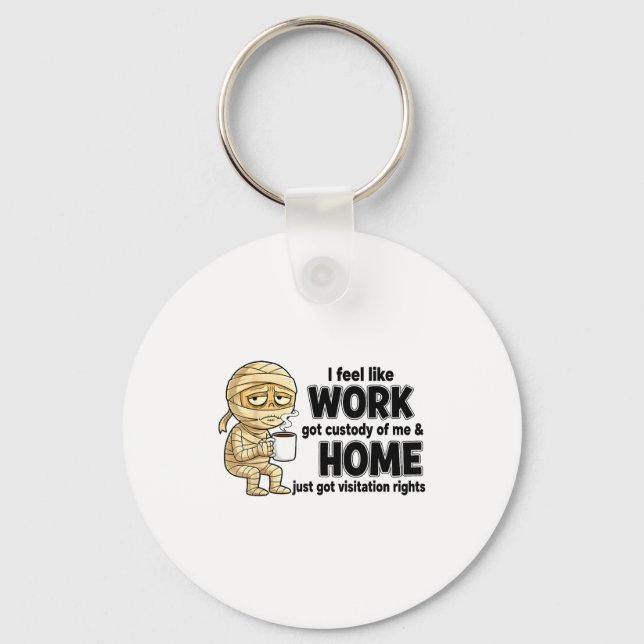 I Feel Like Work Got Custody Of Me Funny Work  Key Ring (Front)