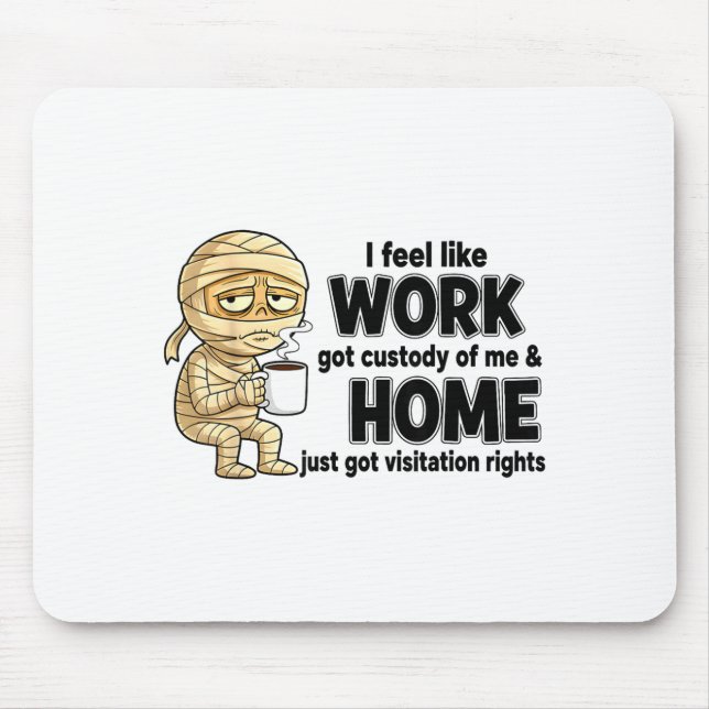 I Feel Like Work Got Custody Of Me Funny Work  Mouse Mat (Front)
