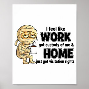 I Feel Like Work Got Custody Of Me Funny Work Poster