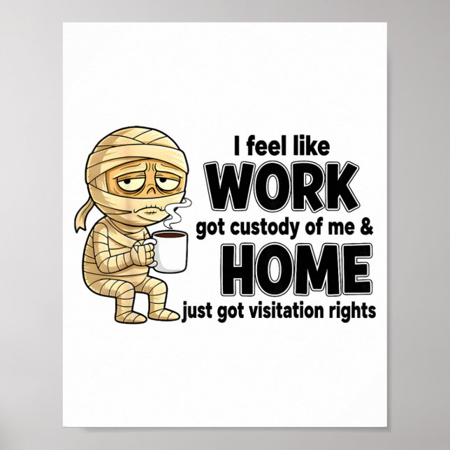 I Feel Like Work Got Custody Of Me Funny Work  Poster (Front)
