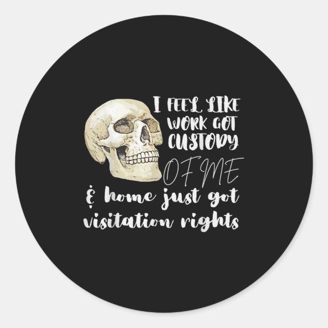 I Feel Like Work Got Custody Of Me Men Women  Classic Round Sticker (Front)