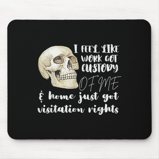 I Feel Like Work Got Custody Of Me Men Women  Mouse Mat (Front)