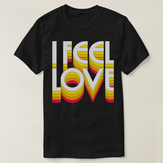 I Feel Love Retro Typographic Design T-Shirt (Design Front)