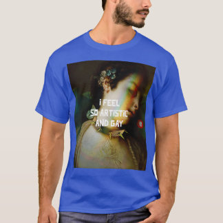 I Feel So Artistic And Gay 3 T-Shirt