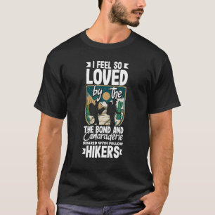 I feel so loved by the bond shared with fellow hik T-Shirt