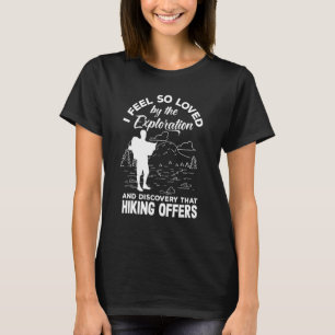 I feel so loved by the exploration that hiking off T-Shirt