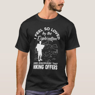 I feel so loved by the exploration that hiking off T-Shirt