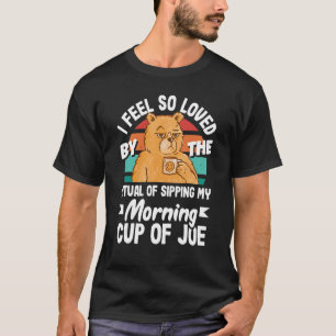 I feel so loved by the ritual of my morning cup of T-Shirt