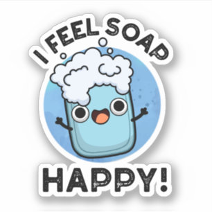 I Feel Soap Happy Funny Happy Soap Pun