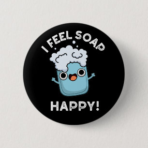 I Feel Soap Happy Funny Happy Soap Pun Dark BG 6 Cm Round Badge