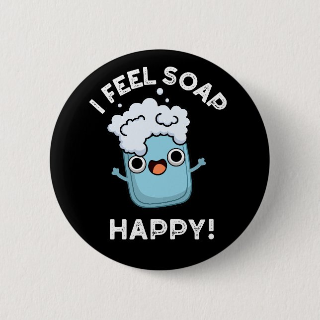 I Feel Soap Happy Funny Happy Soap Pun Dark BG 6 Cm Round Badge (Front)