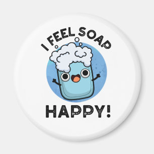 I Feel Soap Happy Funny Happy Soap Pun Magnet