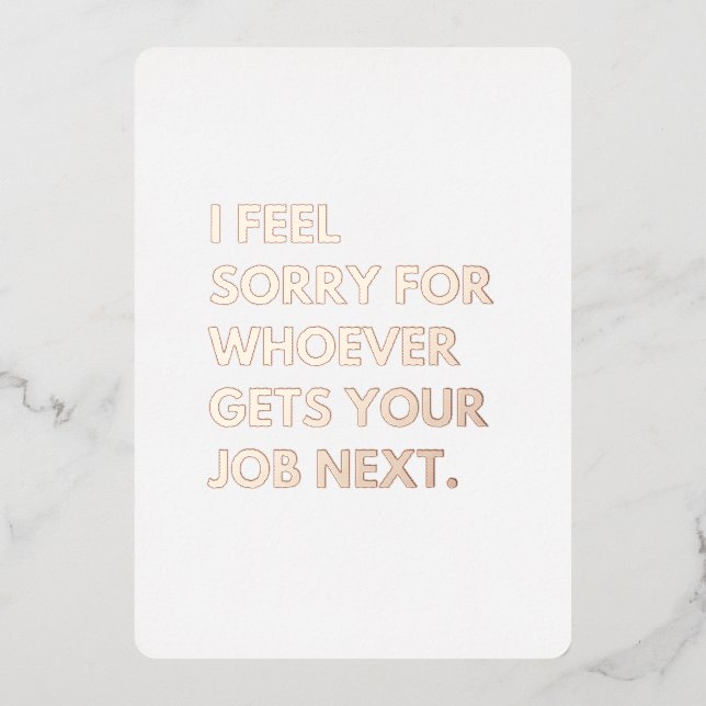 I Feel Sorry for whoever gets your job next. Foil Holiday Card (Front)