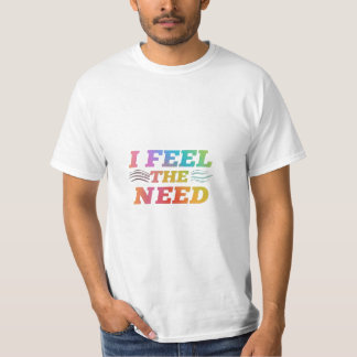I Feel The Need  T-Shirt